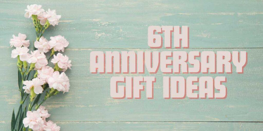 6th Anniversary Gift Ideas